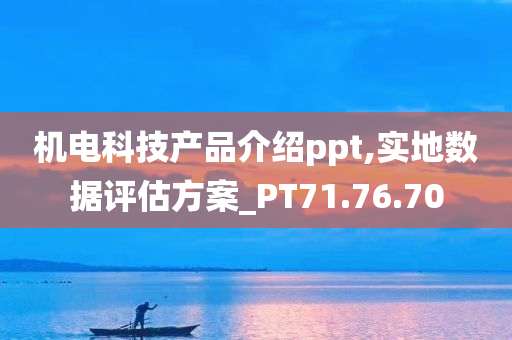 机电科技产品介绍ppt,实地数据评估方案_PT71.76.70