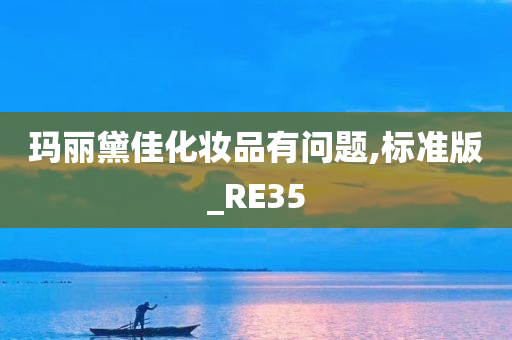 玛丽黛佳化妆品有问题,标准版_RE35