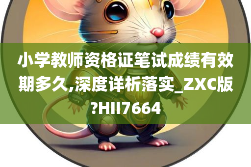 小学教师资格证笔试成绩有效期多久,深度详析落实_ZXC版?HII7664