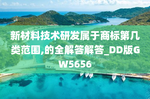 新材料技术研发属于商标第几类范围,的全解答解答_DD版GW5656