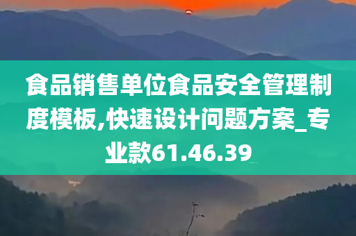 食品销售单位食品安全管理制度模板,快速设计问题方案_专业款61.46.39