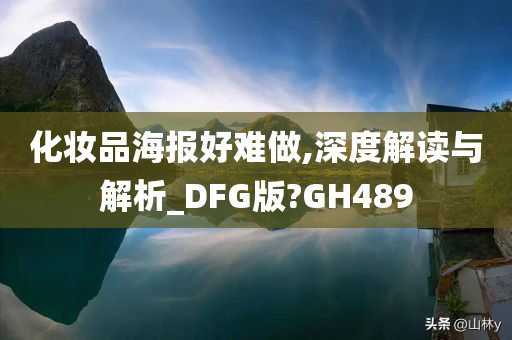 化妆品海报好难做,深度解读与解析_DFG版?GH489