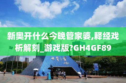 新奥开什么今晚管家婆,释经戏析解刻_游戏版?GH4GF89