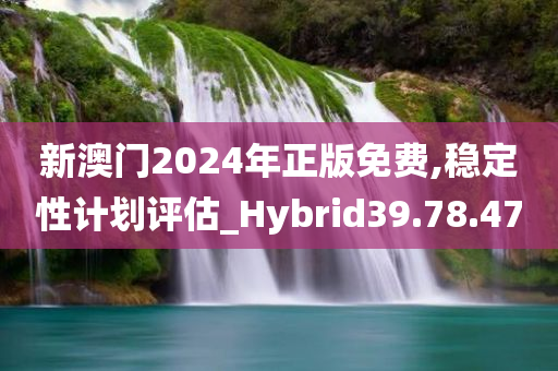 新澳门2024年正版免费,稳定性计划评估_Hybrid39.78.47