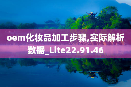 oem化妆品加工步骤,实际解析数据_Lite22.91.46