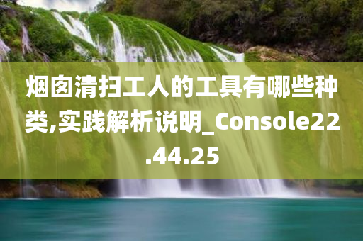 烟囱清扫工人的工具有哪些种类,实践解析说明_Console22.44.25