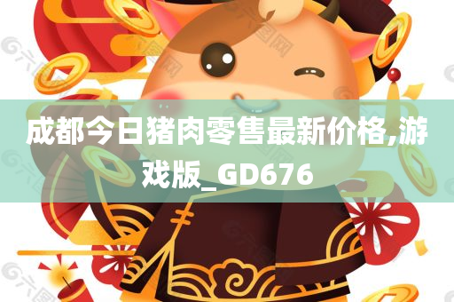 成都今日猪肉零售最新价格,游戏版_GD676