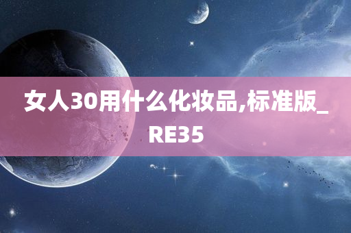 女人30用什么化妆品,标准版_RE35