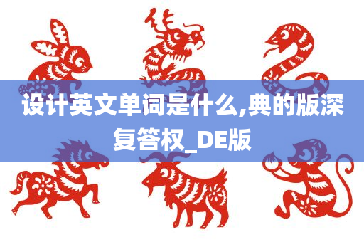 设计英文单词是什么,典的版深复答权_DE版