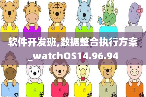 软件开发班,数据整合执行方案_watchOS14.96.94