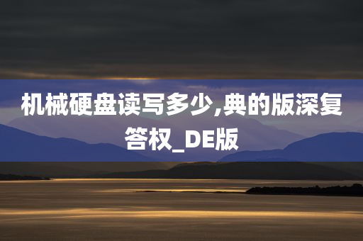 机械硬盘读写多少,典的版深复答权_DE版