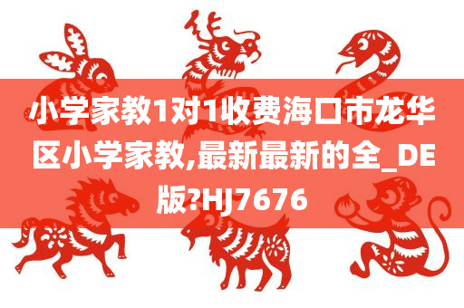 小学家教1对1收费海口市龙华区小学家教,最新最新的全_DE版?HJ7676