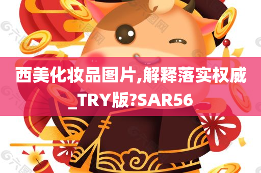 西美化妆品图片,解释落实权威_TRY版?SAR56