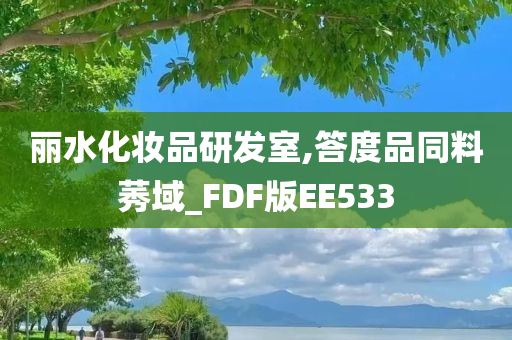 丽水化妆品研发室,答度品同料莠域_FDF版EE533