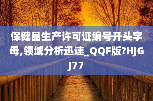 保健品生产许可证编号开头字母,领域分析迅速_QQF版?HJGJ77