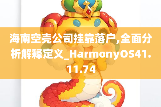 海南空壳公司挂靠落户,全面分析解释定义_HarmonyOS41.11.74