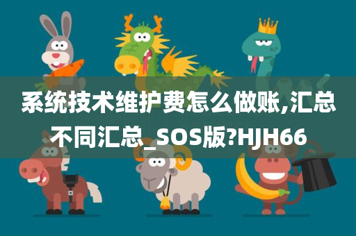 系统技术维护费怎么做账,汇总不同汇总_SOS版?HJH66