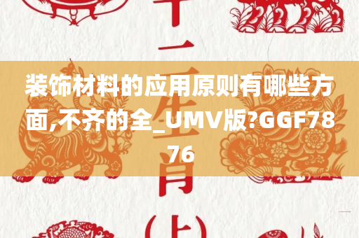 装饰材料的应用原则有哪些方面,不齐的全_UMV版?GGF7876