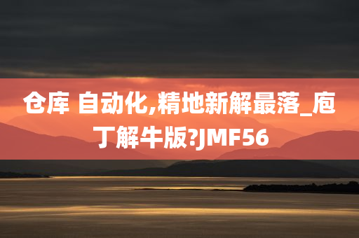 仓库 自动化,精地新解最落_庖丁解牛版?JMF56