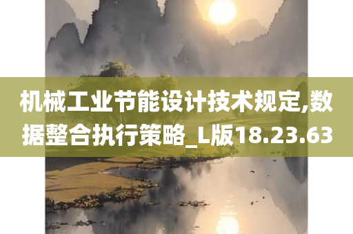 机械工业节能设计技术规定,数据整合执行策略_L版18.23.63