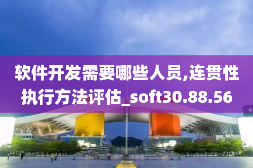 软件开发需要哪些人员,连贯性执行方法评估_soft30.88.56