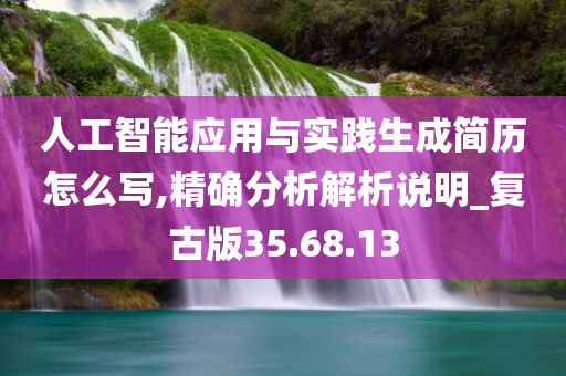 人工智能应用与实践生成简历怎么写,精确分析解析说明_复古版35.68.13