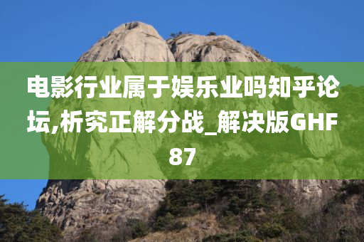 电影行业属于娱乐业吗知乎论坛,析究正解分战_解决版GHF87