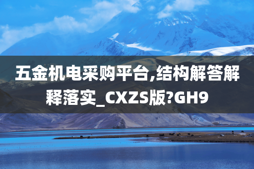 五金机电采购平台,结构解答解释落实_CXZS版?GH9