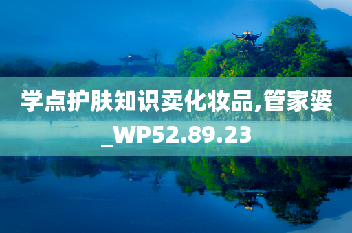 学点护肤知识卖化妆品,管家婆_WP52.89.23