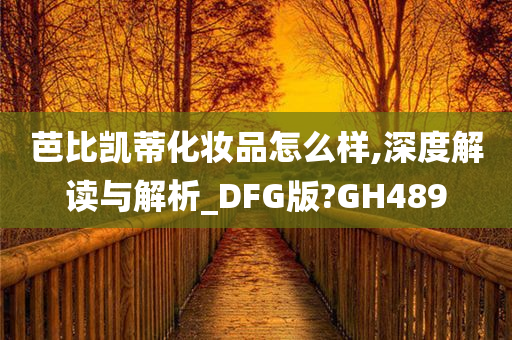 芭比凯蒂化妆品怎么样,深度解读与解析_DFG版?GH489