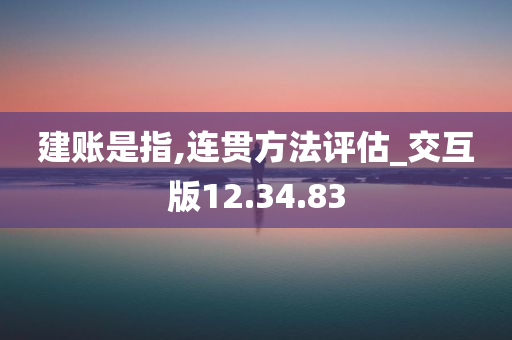 建账是指,连贯方法评估_交互版12.34.83