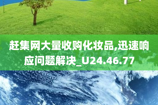 赶集网大量收购化妆品,迅速响应问题解决_U24.46.77