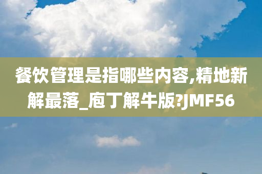 餐饮管理是指哪些内容,精地新解最落_庖丁解牛版?JMF56