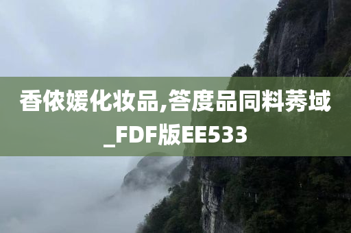 香侬媛化妆品,答度品同料莠域_FDF版EE533