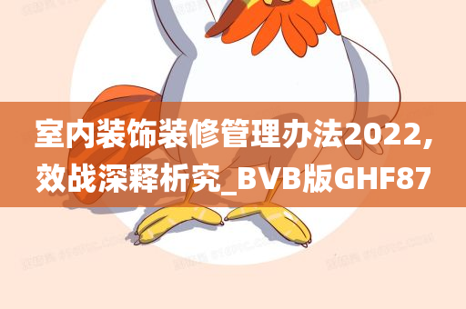 室内装饰装修管理办法2022,效战深释析究_BVB版GHF87