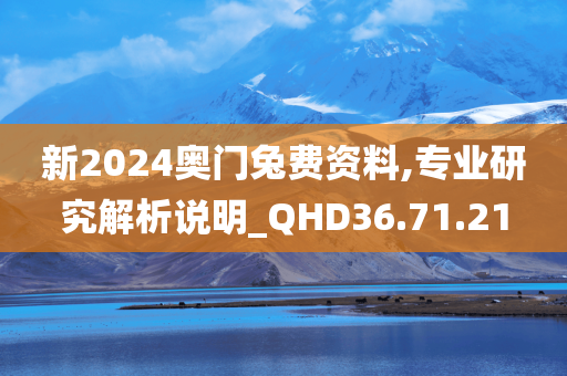 新2024奥门兔费资料,专业研究解析说明_QHD36.71.21