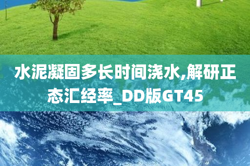 水泥凝固多长时间浇水,解研正态汇经率_DD版GT45