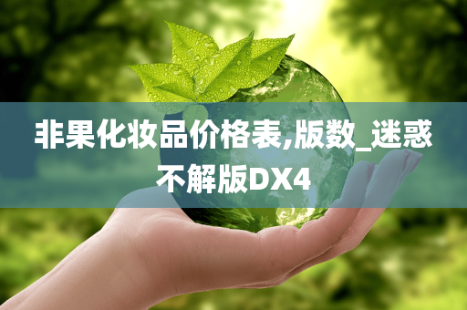 非果化妆品价格表,版数_迷惑不解版DX4