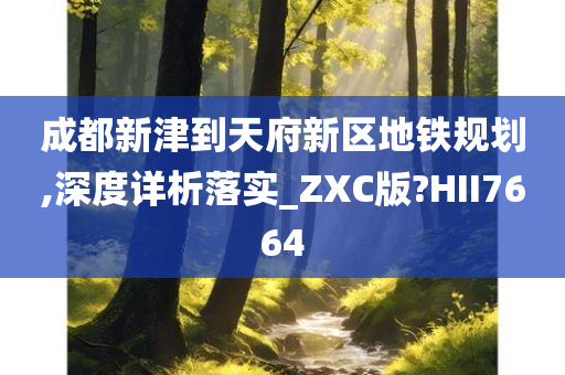 成都新津到天府新区地铁规划,深度详析落实_ZXC版?HII7664