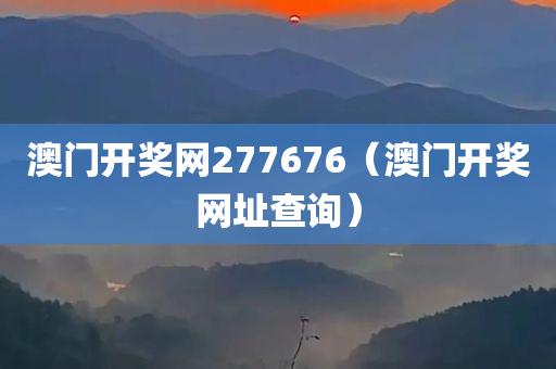 澳门开奖网277676（澳门开奖网址查询）