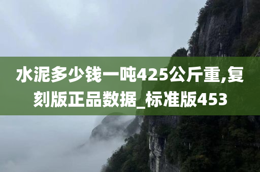 水泥多少钱一吨425公斤重,复刻版正品数据_标准版453