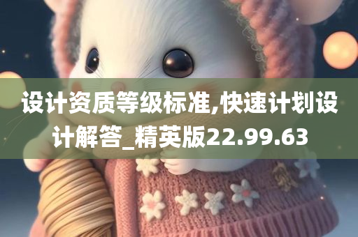 设计资质等级标准,快速计划设计解答_精英版22.99.63