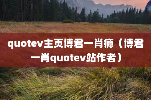 quotev主页博君一肖瘾（博君一肖quotev站作者）