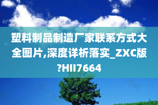 塑料制品制造厂家联系方式大全图片,深度详析落实_ZXC版?HII7664