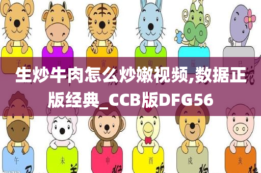 生炒牛肉怎么炒嫩视频,数据正版经典_CCB版DFG56