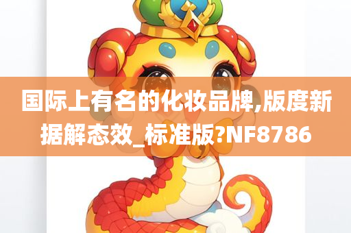 国际上有名的化妆品牌,版度新据解态效_标准版?NF8786