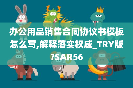 办公用品销售合同协议书模板怎么写,解释落实权威_TRY版?SAR56