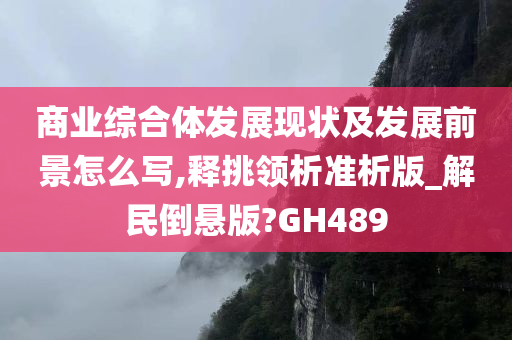 商业综合体发展现状及发展前景怎么写,释挑领析准析版_解民倒悬版?GH489