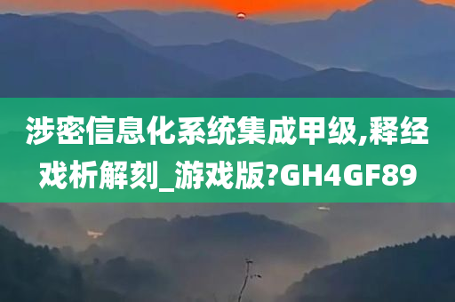 涉密信息化系统集成甲级,释经戏析解刻_游戏版?GH4GF89