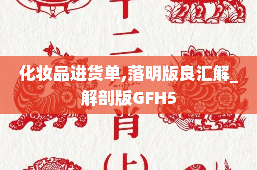 化妆品进货单,落明版良汇解_解剖版GFH5